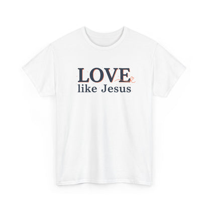 Love Like Jesus T-Shirt – Christian Faith Tee, Inspirational Religious Gift