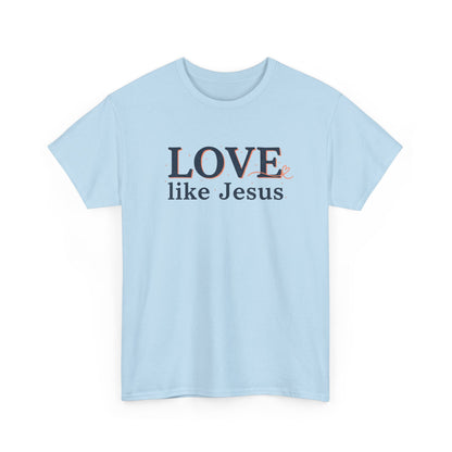 Love Like Jesus T-Shirt – Christian Faith Tee, Inspirational Religious Gift