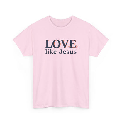 Love Like Jesus T-Shirt – Christian Faith Tee, Inspirational Religious Gift